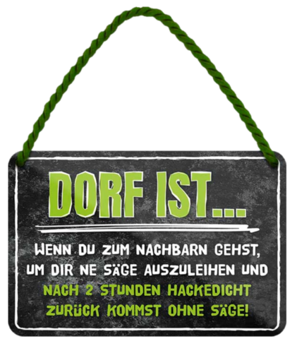'Dorf ist wenn du zum Nachbarn gehst um dir ne Säge auszuleihen Blechschild 18x12 cm